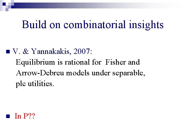 Build on combinatorial insights n n V. & Yannakakis, 2007: Equilibrium is rational for