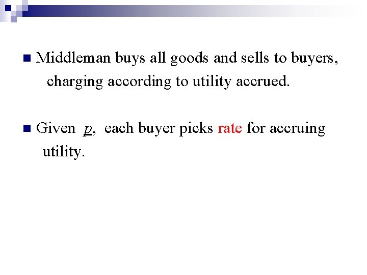 n Middleman buys all goods and sells to buyers, charging according to utility accrued.