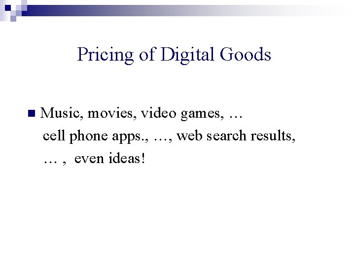 Pricing of Digital Goods n Music, movies, video games, … cell phone apps. ,