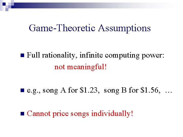 Game-Theoretic Assumptions n Full rationality, infinite computing power: not meaningful! n e. g. ,