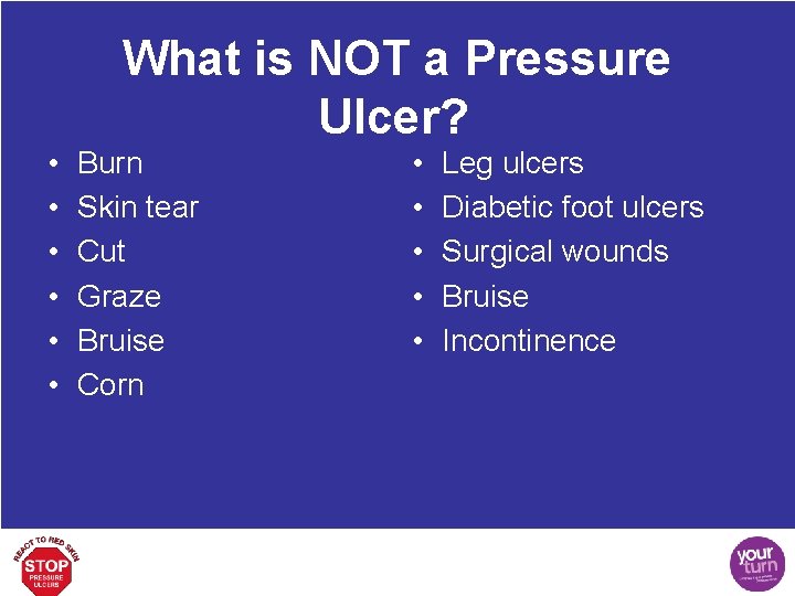 What is NOT a Pressure Ulcer? • • • Burn Skin tear Cut Graze