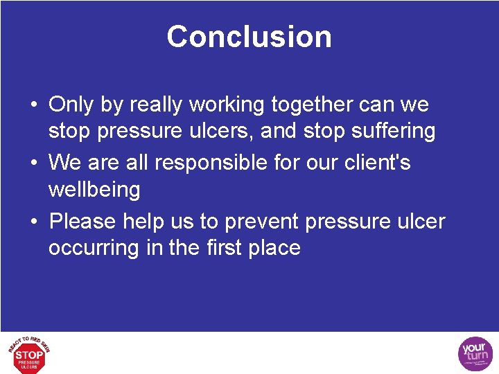 Conclusion • Only by really working together can we stop pressure ulcers, and stop