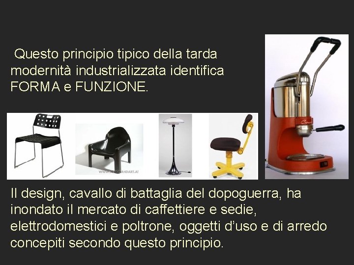  Questo principio tipico della tarda modernità industrializzata identifica FORMA e FUNZIONE. Il design,