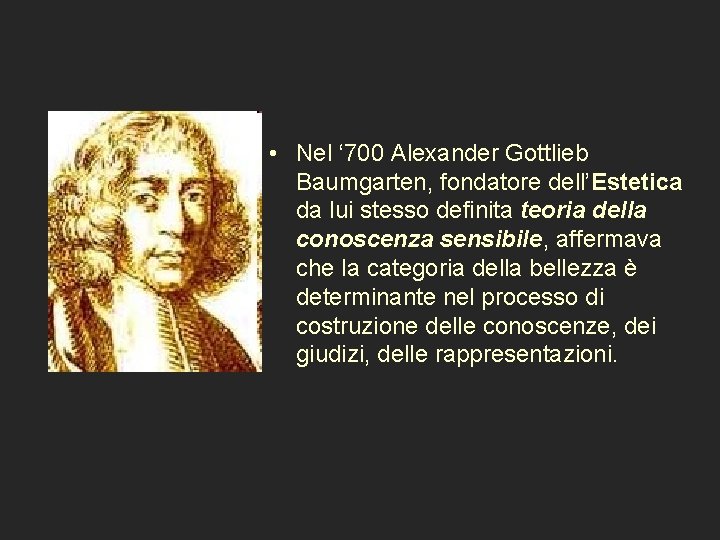  • Nel ‘ 700 Alexander Gottlieb Baumgarten, fondatore dell’Estetica da lui stesso definita