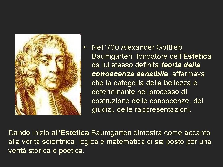  • Nel ‘ 700 Alexander Gottlieb Baumgarten, fondatore dell’Estetica da lui stesso definita