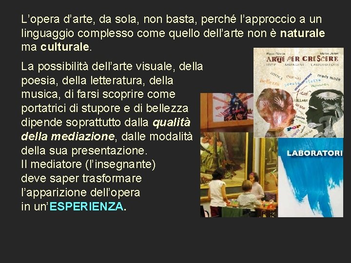 L’opera d’arte, da sola, non basta, perché l’approccio a un linguaggio complesso come quello