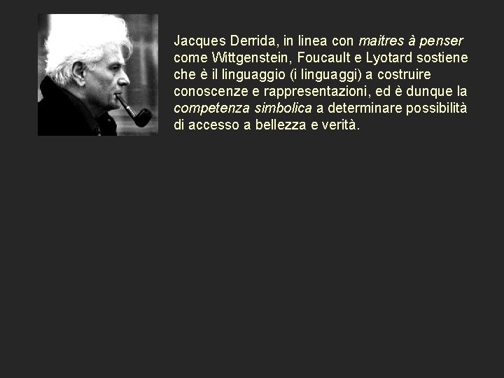 Jacques Derrida, in linea con maitres à penser come Wittgenstein, Foucault e Lyotard sostiene