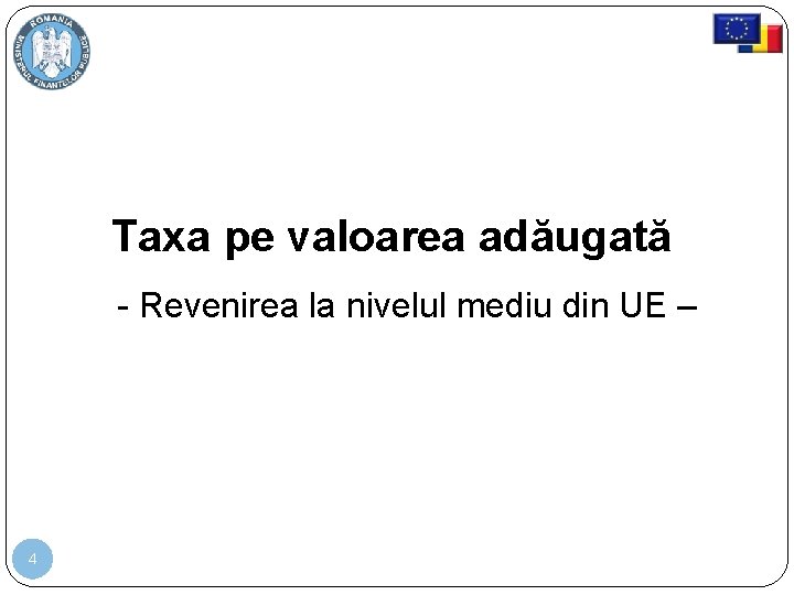 Taxa pe valoarea adăugată - Revenirea la nivelul mediu din UE – 4 Taxa pe valoarea adăugată - Revenirea la nivelul mediu din UE – 4