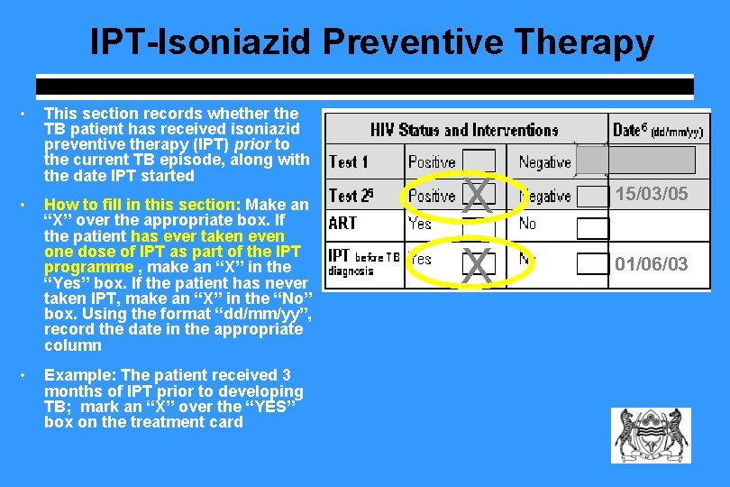 IPT-Isoniazid Preventive Therapy • This section records whether the TB patient has received isoniazid