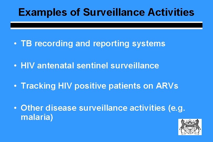 Examples of Surveillance Activities • TB recording and reporting systems • HIV antenatal sentinel