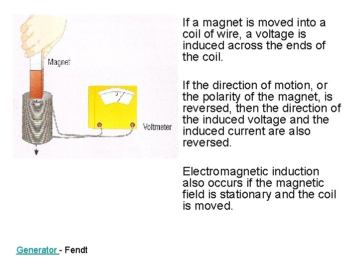 If a magnet is moved into a coil of wire, a voltage is induced