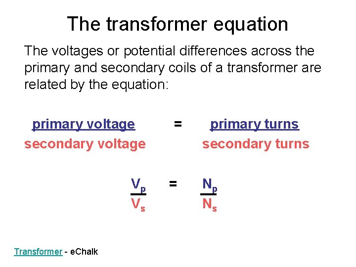 The transformer equation The voltages or potential differences across the primary and secondary coils