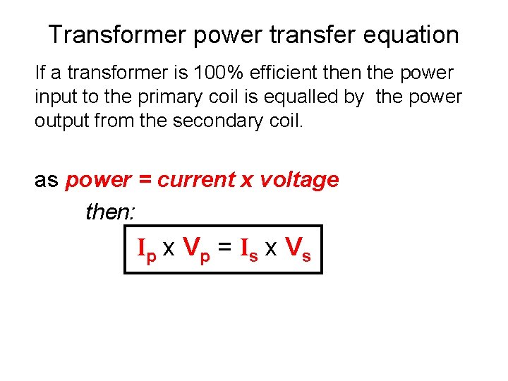 Transformer power transfer equation If a transformer is 100% efficient then the power input