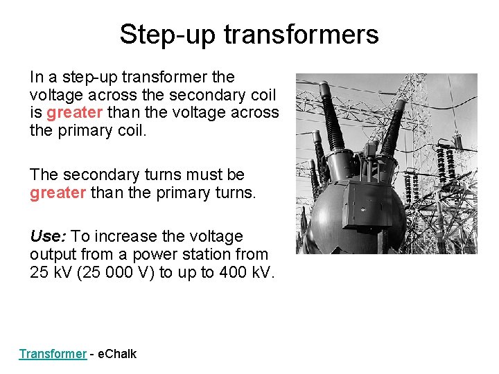 Step-up transformers In a step-up transformer the voltage across the secondary coil is greater