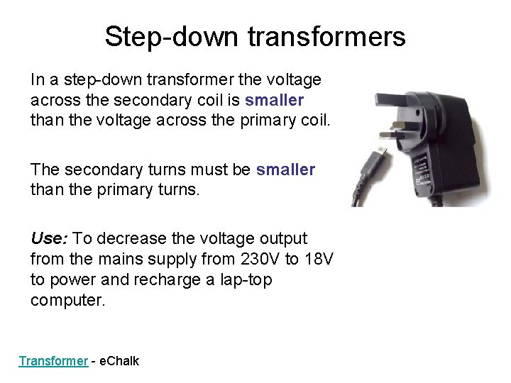 Step-down transformers In a step-down transformer the voltage across the secondary coil is smaller