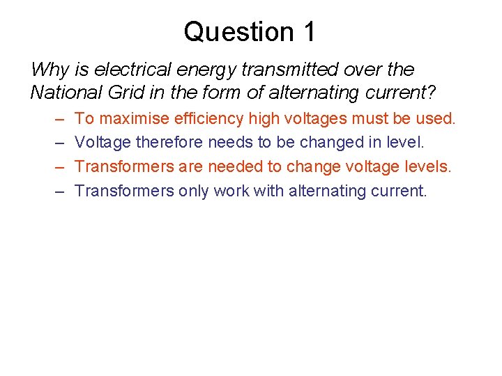 Question 1 Why is electrical energy transmitted over the National Grid in the form