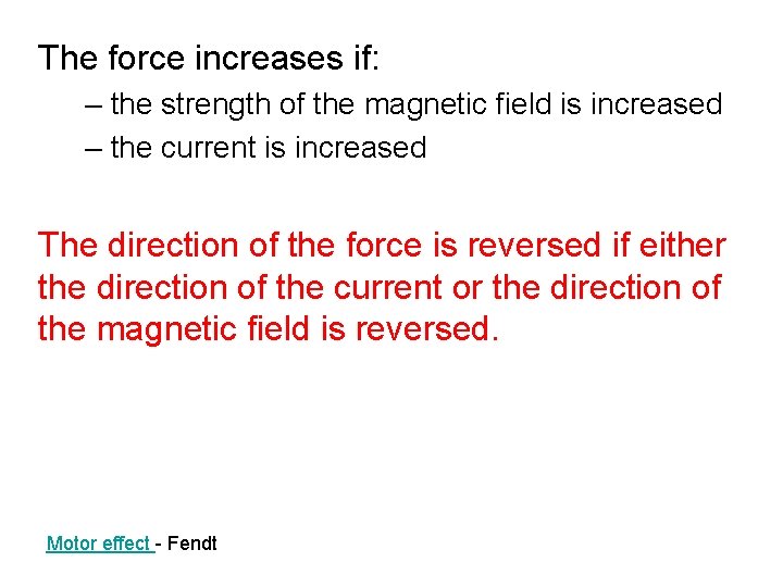 The force increases if: – the strength of the magnetic field is increased –
