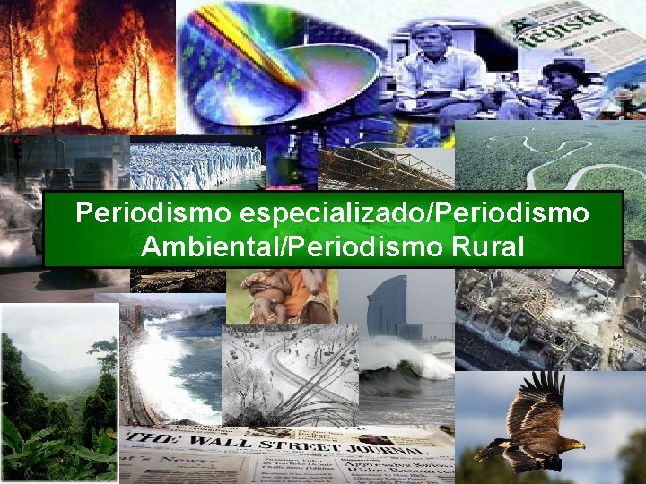 Periodismo especializado/Periodismo Ambiental/Periodismo Rural 