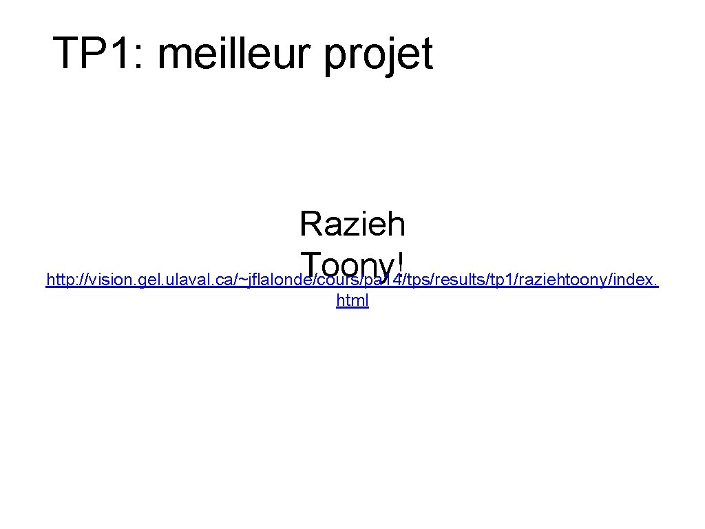 TP 1: meilleur projet Razieh Toony! http: //vision. gel. ulaval. ca/~jflalonde/cours/pa 14/tps/results/tp 1/raziehtoony/index. html