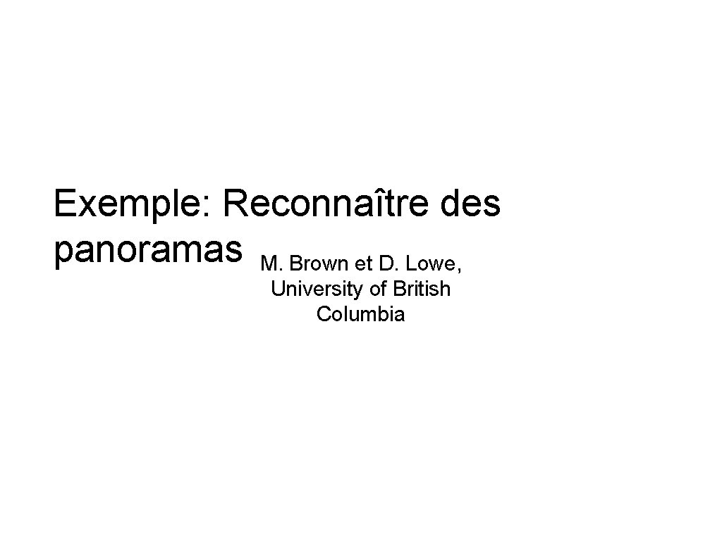 Exemple: Reconnaître des panoramas M. Brown et D. Lowe, University of British Columbia 