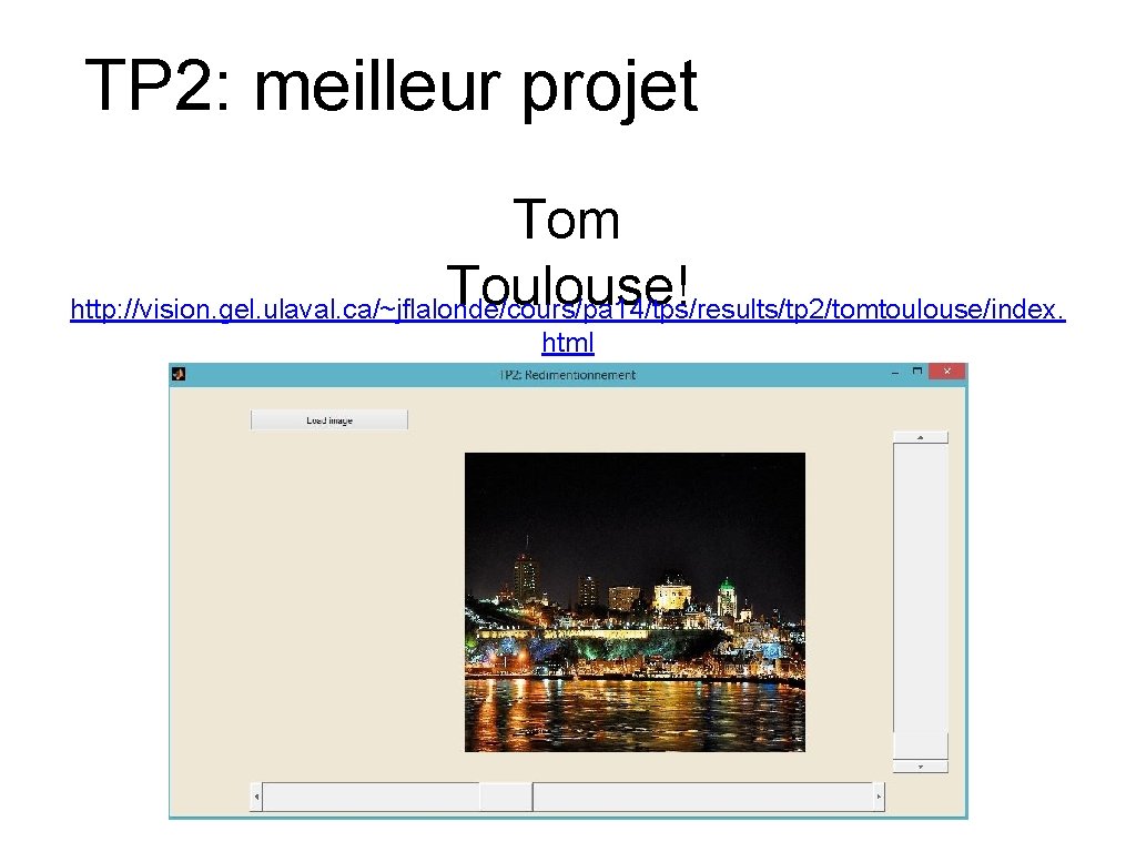 TP 2: meilleur projet Tom Toulouse! http: //vision. gel. ulaval. ca/~jflalonde/cours/pa 14/tps/results/tp 2/tomtoulouse/index. html