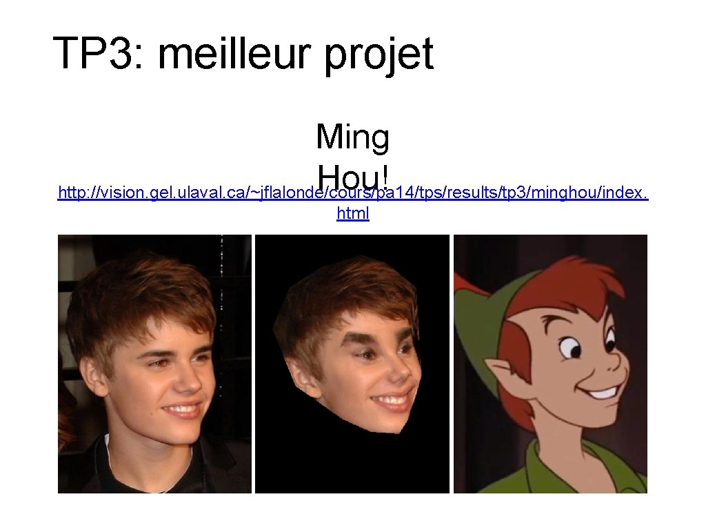 TP 3: meilleur projet Ming Hou! http: //vision. gel. ulaval. ca/~jflalonde/cours/pa 14/tps/results/tp 3/minghou/index. html