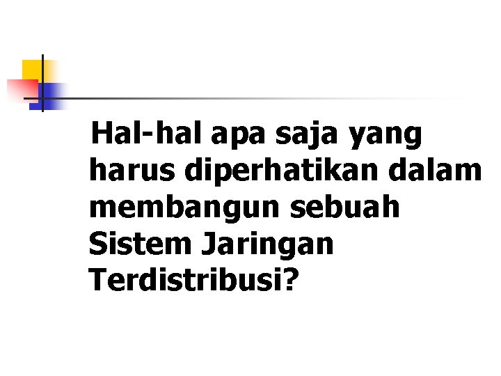 Hal-hal apa saja yang harus diperhatikan dalam membangun sebuah Sistem Jaringan Terdistribusi? 