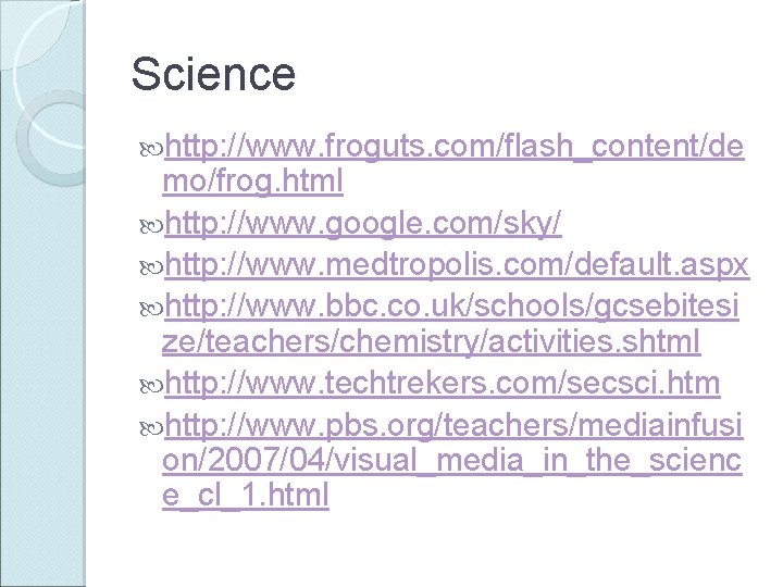 Science http: //www. froguts. com/flash_content/de mo/frog. html http: //www. google. com/sky/ http: //www. medtropolis.