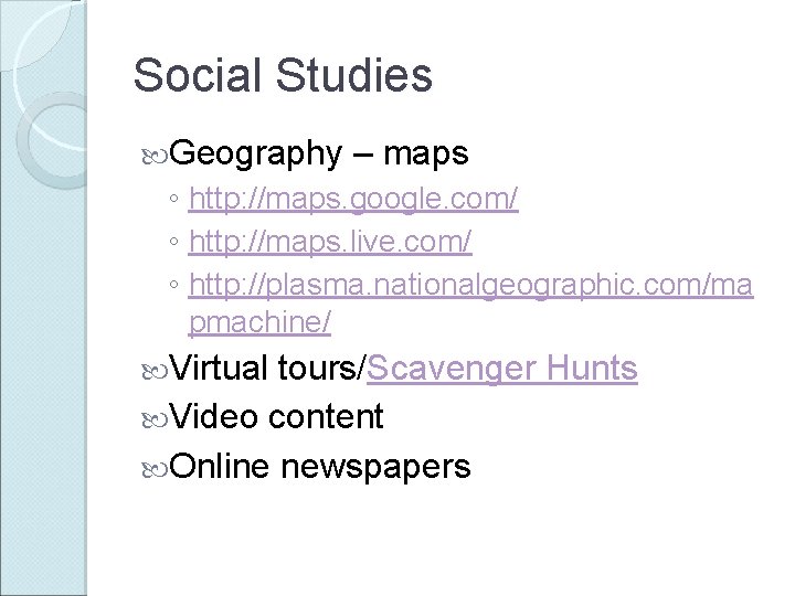 Social Studies Geography – maps ◦ http: //maps. google. com/ ◦ http: //maps. live.