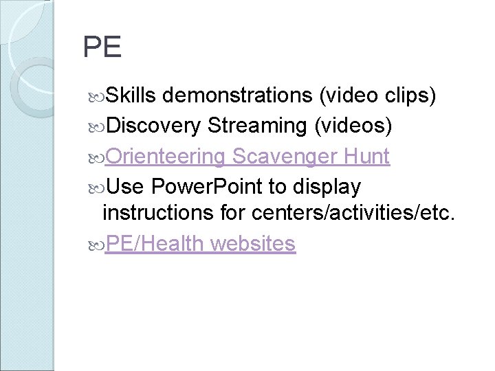 PE Skills demonstrations (video clips) Discovery Streaming (videos) Orienteering Scavenger Hunt Use Power. Point