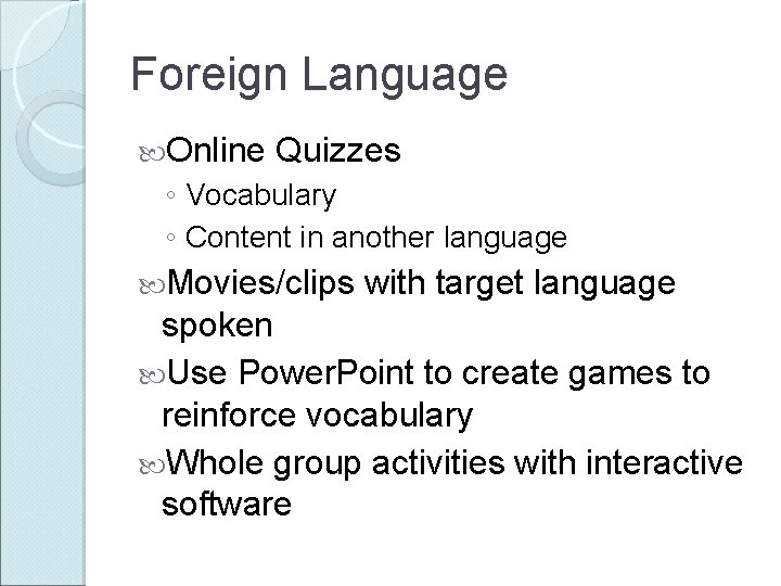 Foreign Language Online Quizzes ◦ Vocabulary ◦ Content in another language Movies/clips with target