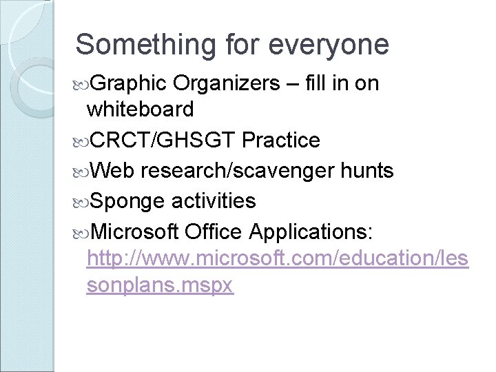 Something for everyone Graphic Organizers – fill in on whiteboard CRCT/GHSGT Practice Web research/scavenger