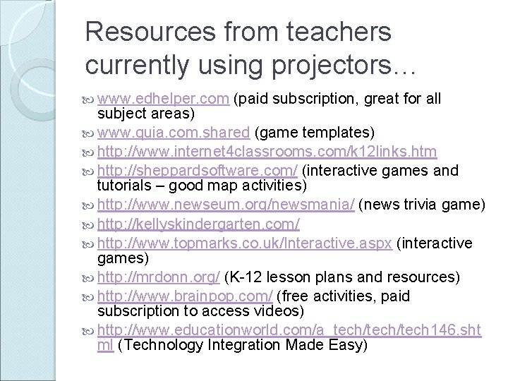 Resources from teachers currently using projectors… www. edhelper. com (paid subscription, great for all