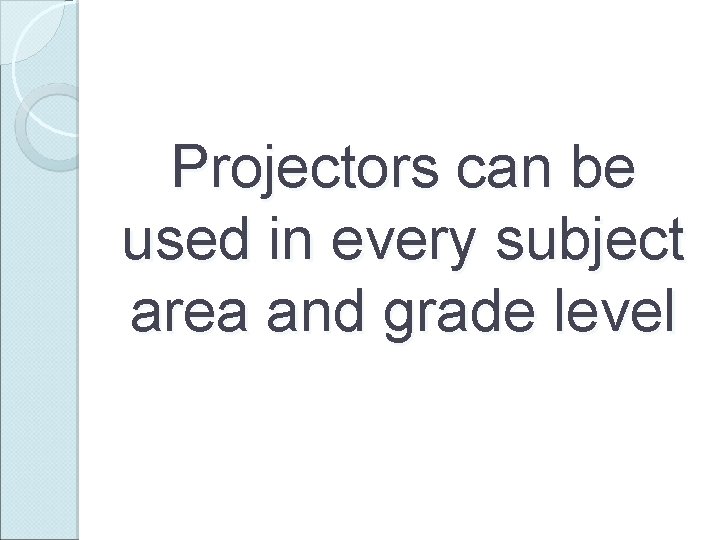 Projectors can be used in every subject area and grade level 