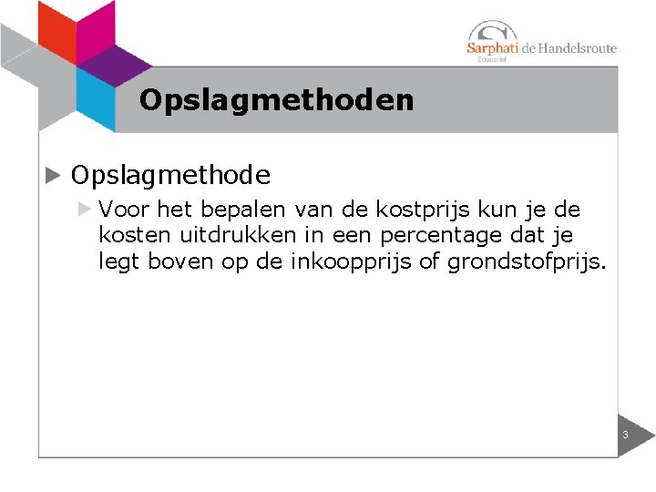 Opslagmethoden Opslagmethode Voor het bepalen van de kostprijs kun je de kosten uitdrukken in