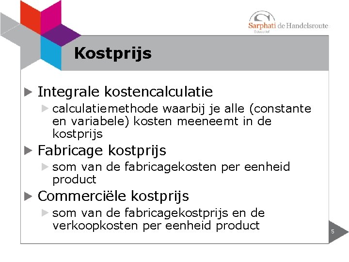 Kostprijs Integrale kostencalculatiemethode waarbij je alle (constante en variabele) kosten meeneemt in de kostprijs