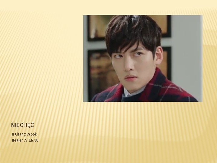 NIECHĘĆ Ji Chang Wook Healer 7/ 16, 38 