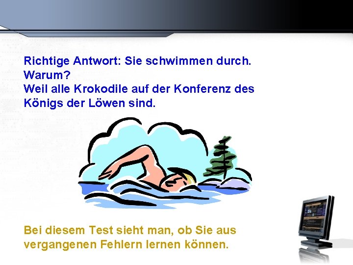 Richtige Antwort: Sie schwimmen durch. Warum? Weil alle Krokodile auf der Konferenz des Königs