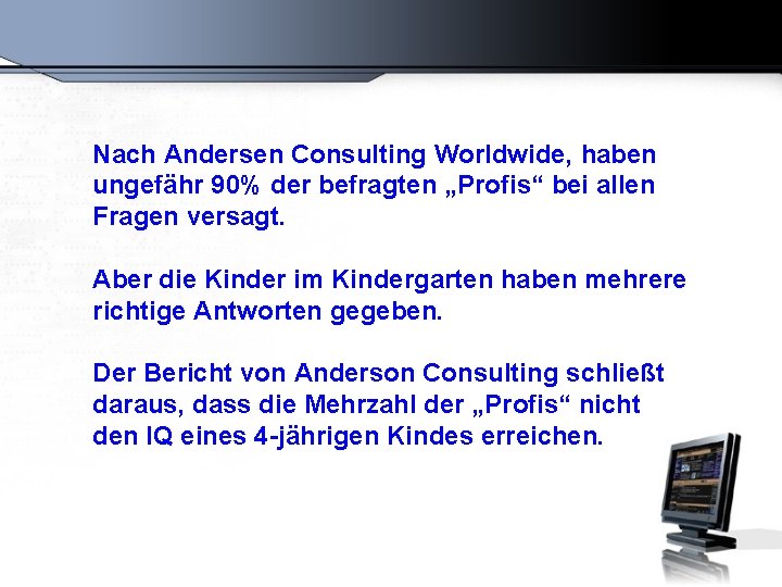 Nach Andersen Consulting Worldwide, haben ungefähr 90% der befragten „Profis“ bei allen Fragen versagt.
