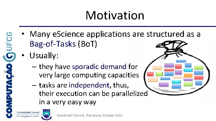 Motivation • Many e. Science applications are structured as a Bag-of-Tasks (Bo. T) •