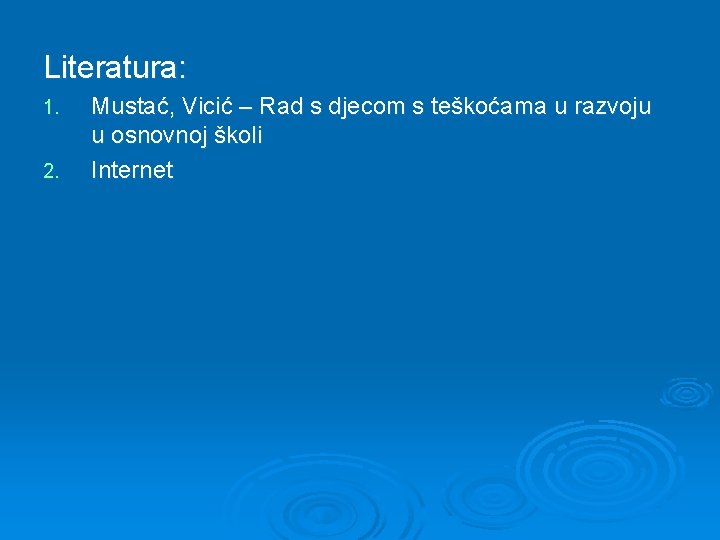 Literatura: 1. 2. Mustać, Vicić – Rad s djecom s teškoćama u razvoju u