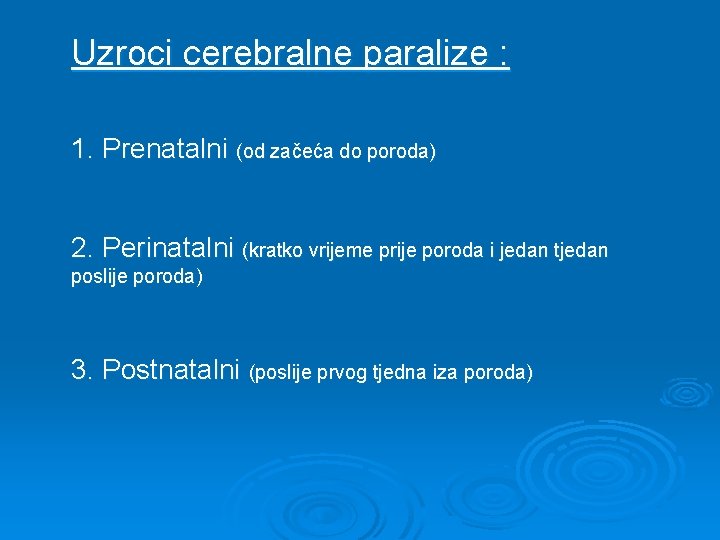 Uzroci cerebralne paralize : 1. Prenatalni (od začeća do poroda) 2. Perinatalni (kratko vrijeme