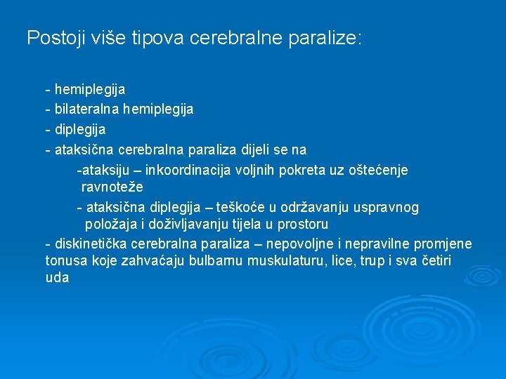 Postoji više tipova cerebralne paralize: - hemiplegija - bilateralna hemiplegija - diplegija - ataksična