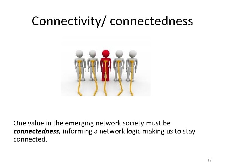 Connectivity/ connectedness One value in the emerging network society must be connectedness, informing a