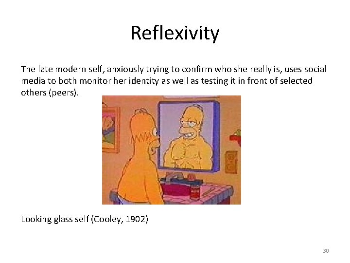 Reflexivity The late modern self, anxiously trying to confirm who she really is, uses