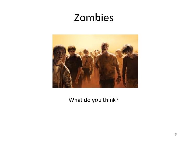 Zombies What do you think? 5 