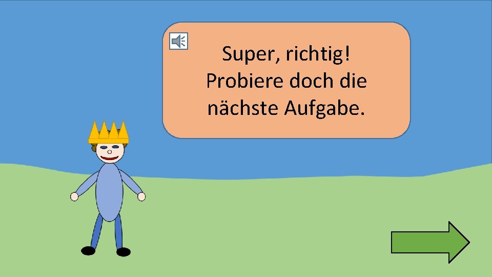 Super, richtig! Probiere doch die nächste Aufgabe. 