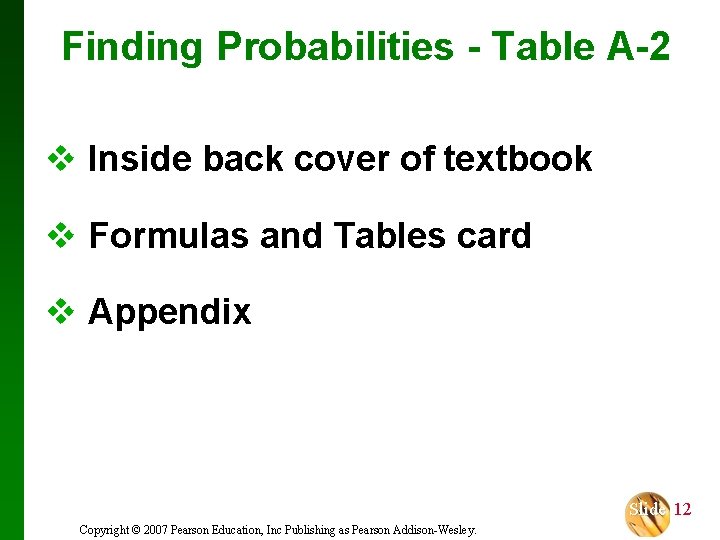 Finding Probabilities - Table A-2 v Inside back cover of textbook v Formulas and