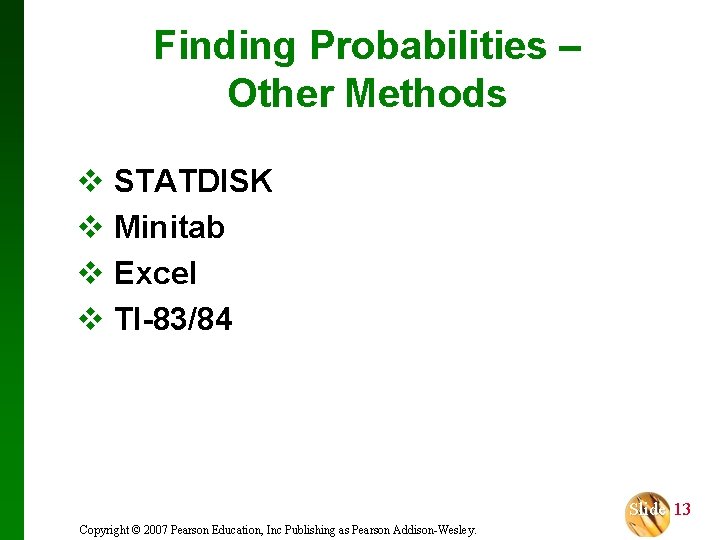 Finding Probabilities – Other Methods v STATDISK v Minitab v Excel v TI-83/84 Slide