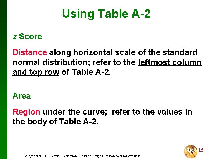 Using Table A-2 z Score Distance along horizontal scale of the standard normal distribution;